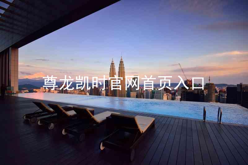 尊龙凯时官网首页入口
